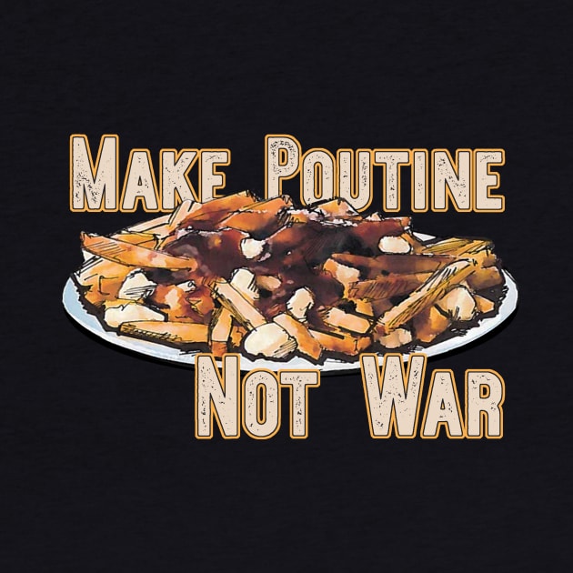 Make Poutine Not War by saitken